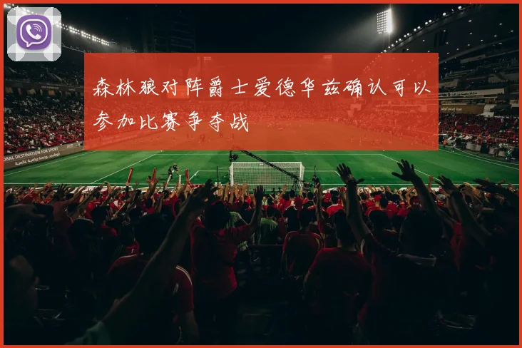 森林狼对阵爵士爱德华兹确认可以参加比赛争夺战